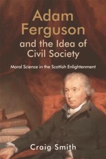 Adam Ferguson and the Idea of Civil Society : Moral Science in the Scottish Enlightenment