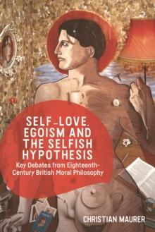 Self-love, Egoism and the Selfish Hypothesis : Key Debates from Eighteenth-Century British Moral Philosophy