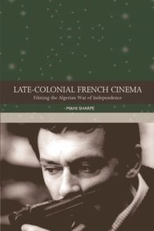 Late-colonial French Cinema : Filming the Algerian War of Independence