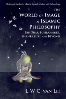 The World of Image in Islamic Philosophy : Ibn Sina, Suhrawardi, Shahrazuri and Beyond