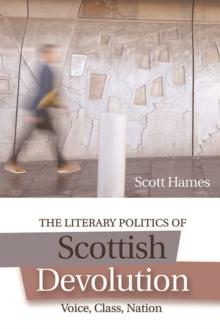 The Literary Politics of Scottish Devolution : Voice, Class, Nation