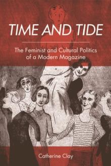 Time and Tide : The Feminist and Cultural Politics of a Modern Magazine