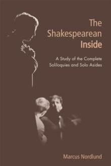 The Shakespearean Inside : A Study of the Complete Soliloquies and Solo Asides