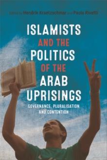 Islamists and the Politics of the Arab Uprisings : Governance, Pluralisation and Contention