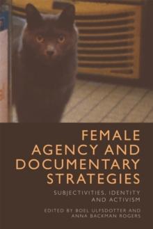 Female Agency and Documentary Strategies : Subjectivities, Identity and Activism