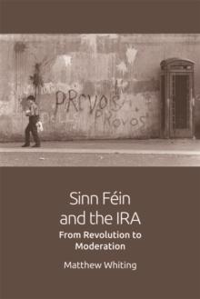 Sinn Fein and the IRA : From Revolution to Moderation