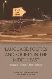 Language, Politics and Society in the Middle East : Essays in Honour of Yasir Suleiman