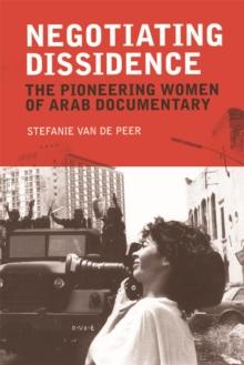 Negotiating Dissidence : The Pioneering Women of Arab Documentary