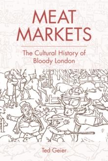 Meat Markets : The Cultural History of Bloody London