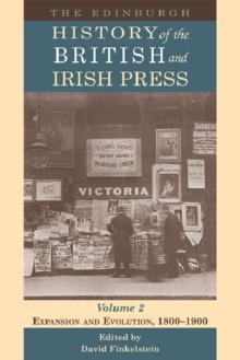 The Edinburgh History of the British and Irish Press, Volume 2 : Expansion and Evolution, 1800-1900