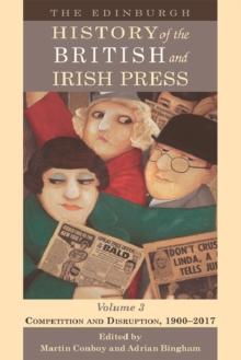 The Edinburgh History of the British and Irish Press, Volume 3 : Competition and Disruption, 1900-2017