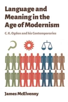 Language and Meaning in the Age of Modernism : C.K. Ogden and His Contemporaries