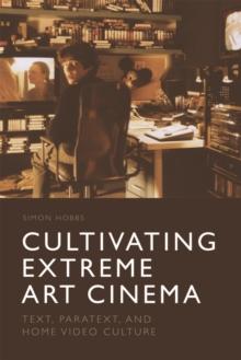 Cultivating Extreme Art Cinema : Text, Paratext and Home Video Culture