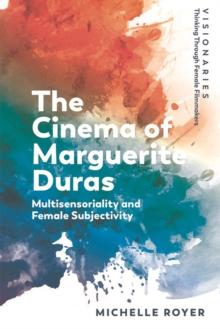 The Cinema of Marguerite Duras : Multisensoriality and Female Subjectivity