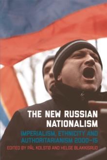 The New Russian Nationalism : Imperialism, Ethnicity and Authoritarianism 2000 2015