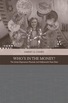 Who'S in the Money? : The Great Depression Musicals and Hollywood s New Deal