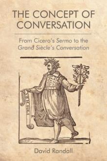 The Concept of Conversation : From Cicero's Sermo to the Grand Siecle's Conversation