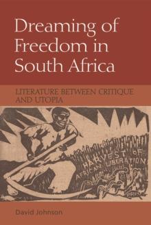 Dreaming of Freedom in South Africa : Literature Between Critique and Utopia