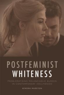 Postfeminist Whiteness : Problematising Melancholic Burden in Contemporary Hollywood