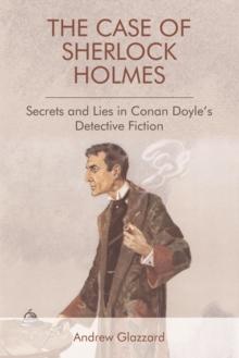 The Case of Sherlock Holmes : Secrets and Lies in Conan Doyle's Detective Fiction