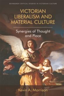 Victorian Liberalism and Material Culture : Synergies of Thought and Place