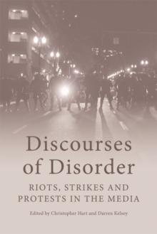 Discourses of Disorder : Riots, Strikes and Protests in the Media