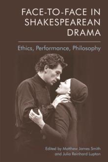 Face-To-Face in Shakespearean Drama : Ethics, Performance, Philosophy