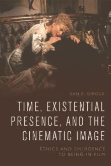 Time, Existential Presence and the Cinematic Image : Ethics and Emergence to Being in Film