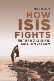 How Isis Fights : Military Tactics in Iraq, Syria, Libya and Egypt