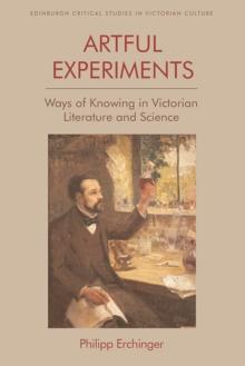 Artful Experiments : Ways of Knowing in Victorian Literature and Science