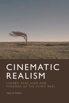 Cinematic Realism : Lukacs, Kracauer and Theories of the Filmic Real