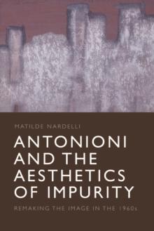 Antonioni and the Aesthetics of Impurity : Remaking the Image in the 1960s