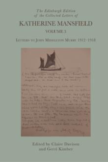 The Edinburgh Edition of the Collected Letters of Katherine Mansfield, Volume 3 : Letters to John Middleton Murry 1912-1918