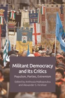 Militant Democracy and its Critics : Populism, Parties, Extremism