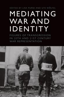 Mediating War and Identity : Figures of Transgression in 20th- And 21st-Century War Representation