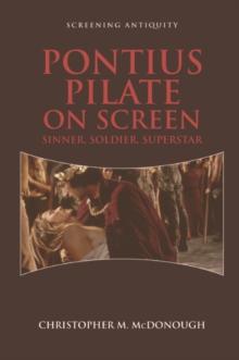 Pontius Pilate on Screen : Sinner, Soldier, Superstar