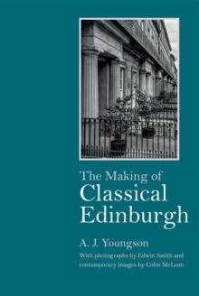 The Making of Classical Edinburgh : With Photographs by Edwin Smith