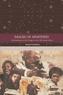 Images of Apartheid : Filmmaking on the Fringe in the Old South Africa