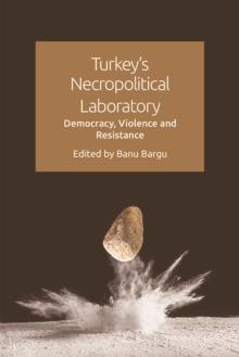 Turkey'S Necropolitical Laboratory : Democracy, Violence and Resistance