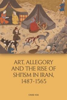 Art, Allegory and the Rise of Shi'ism in Iran, 1487-1565