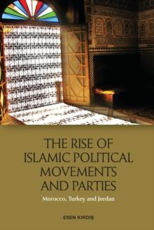 The Rise of Islamic Political Movements and Parties : Morocco, Turkey and Jordan