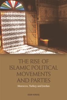 The Rise of Islamic Political Movements and Parties : Morocco, Turkey and Jordan