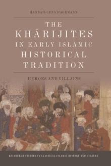 The Kharijites in Early Islamic Historical Tradition : Heroes and Villains