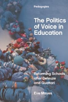 The Politics of Voice in Education : Reforming Schools after Deleuze and Guattari