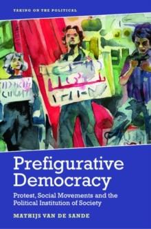 Prefigurative Democracy : Protest, Social Movements and the Political Institution of Society