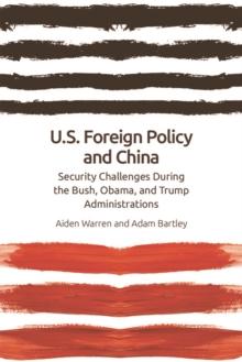 US Foreign Policy and China : The Bush, Obama, Trump Administrations