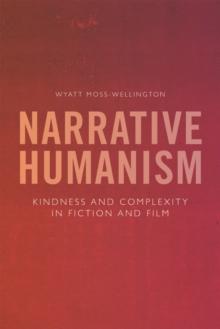 Narrative Humanism : Kindness and Complexity in Fiction and Film