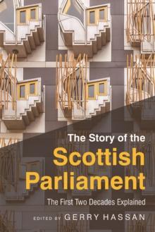 The Story of the Scottish Parliament : The First Two Decades Explained