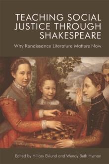 Teaching Social Justice Through Shakespeare : Why Renaissance Literature Matters Now