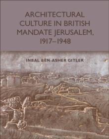 Architectural Culture in British-Mandate Jerusalem, 1917-1948